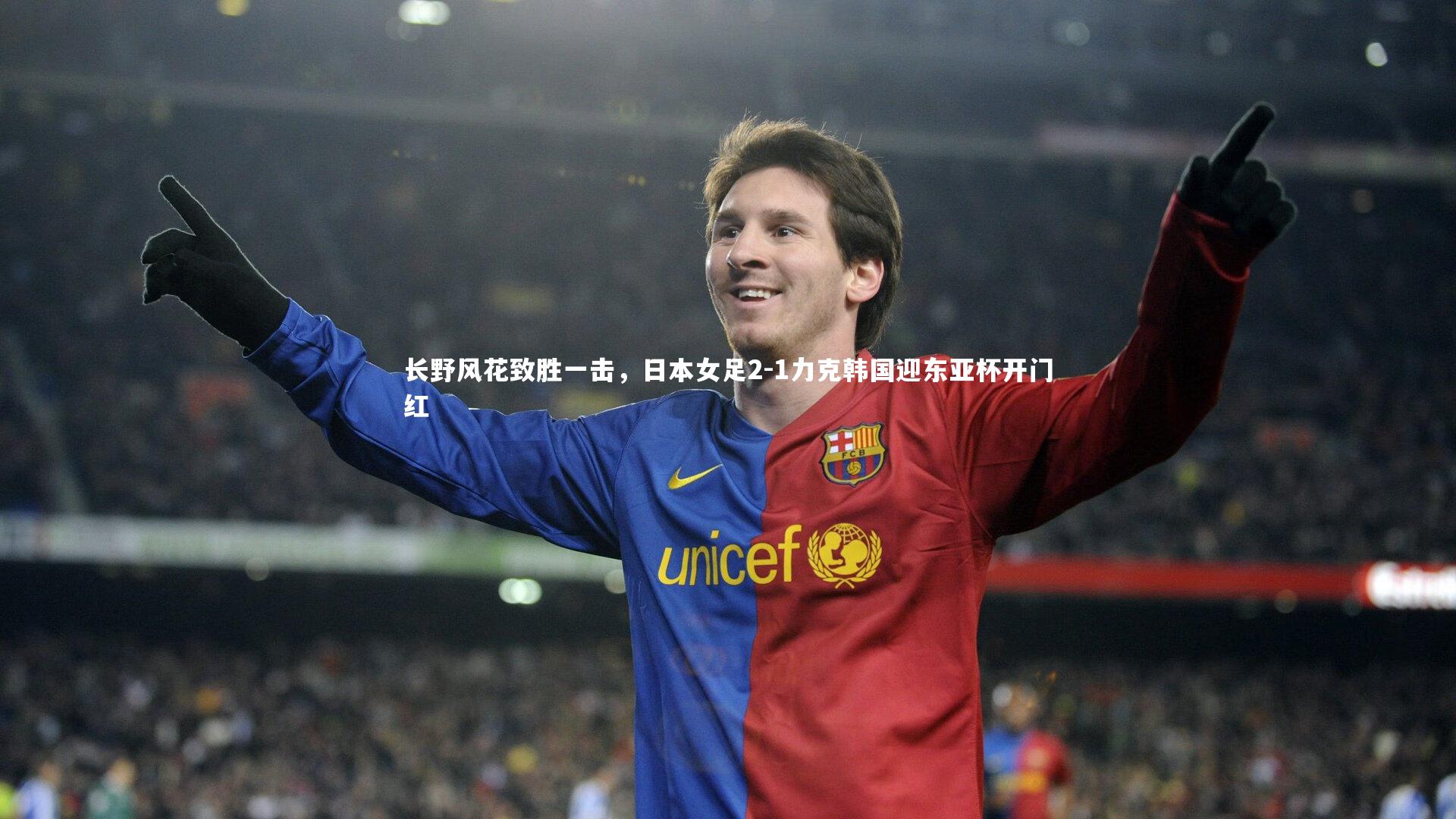 长野风花致胜一击，日本女足2-1力克韩国迎东亚杯开门红