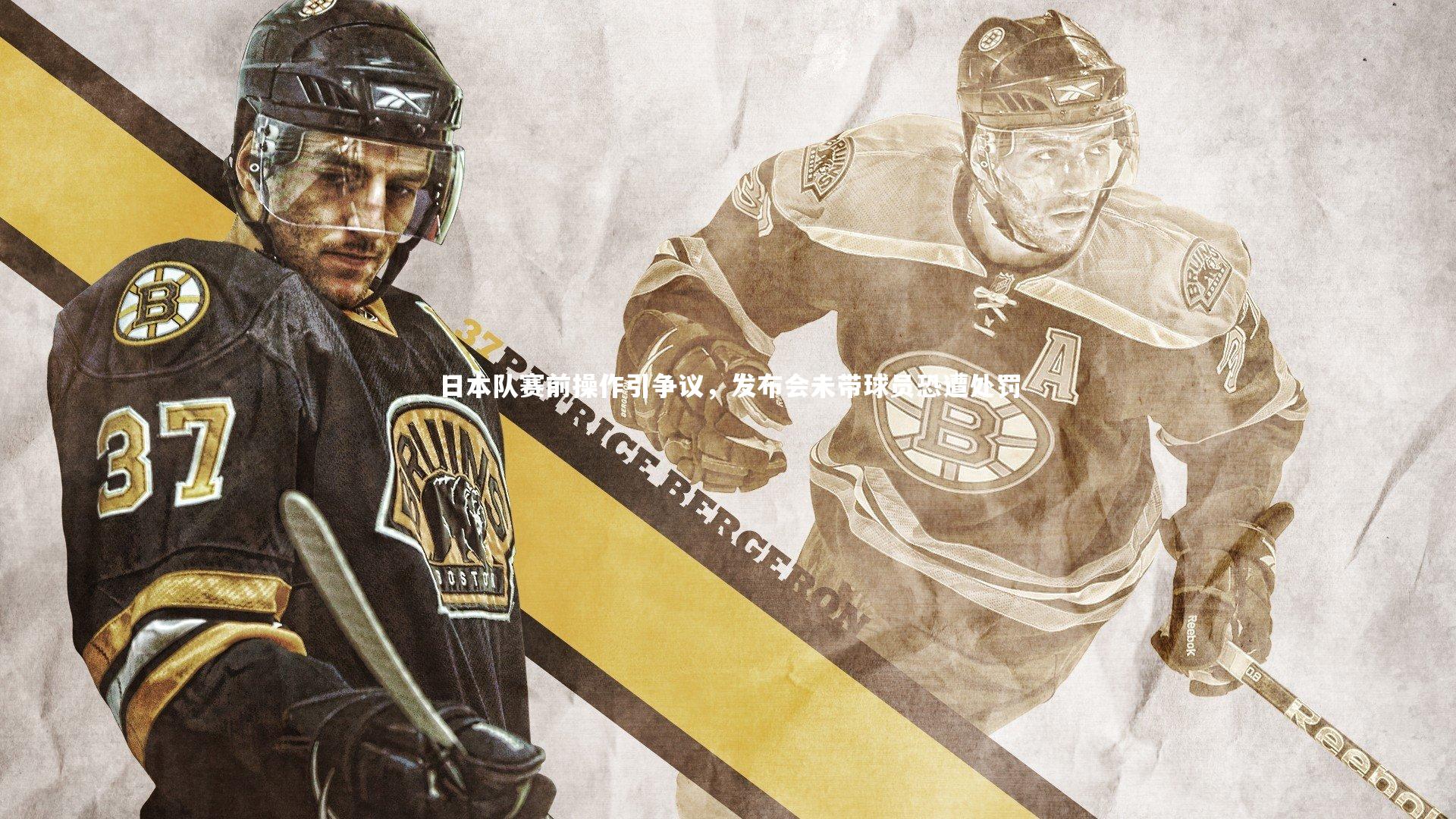 【开云体育平台】日本队赛前操作引争议，发布会未带球员恐遭处罚