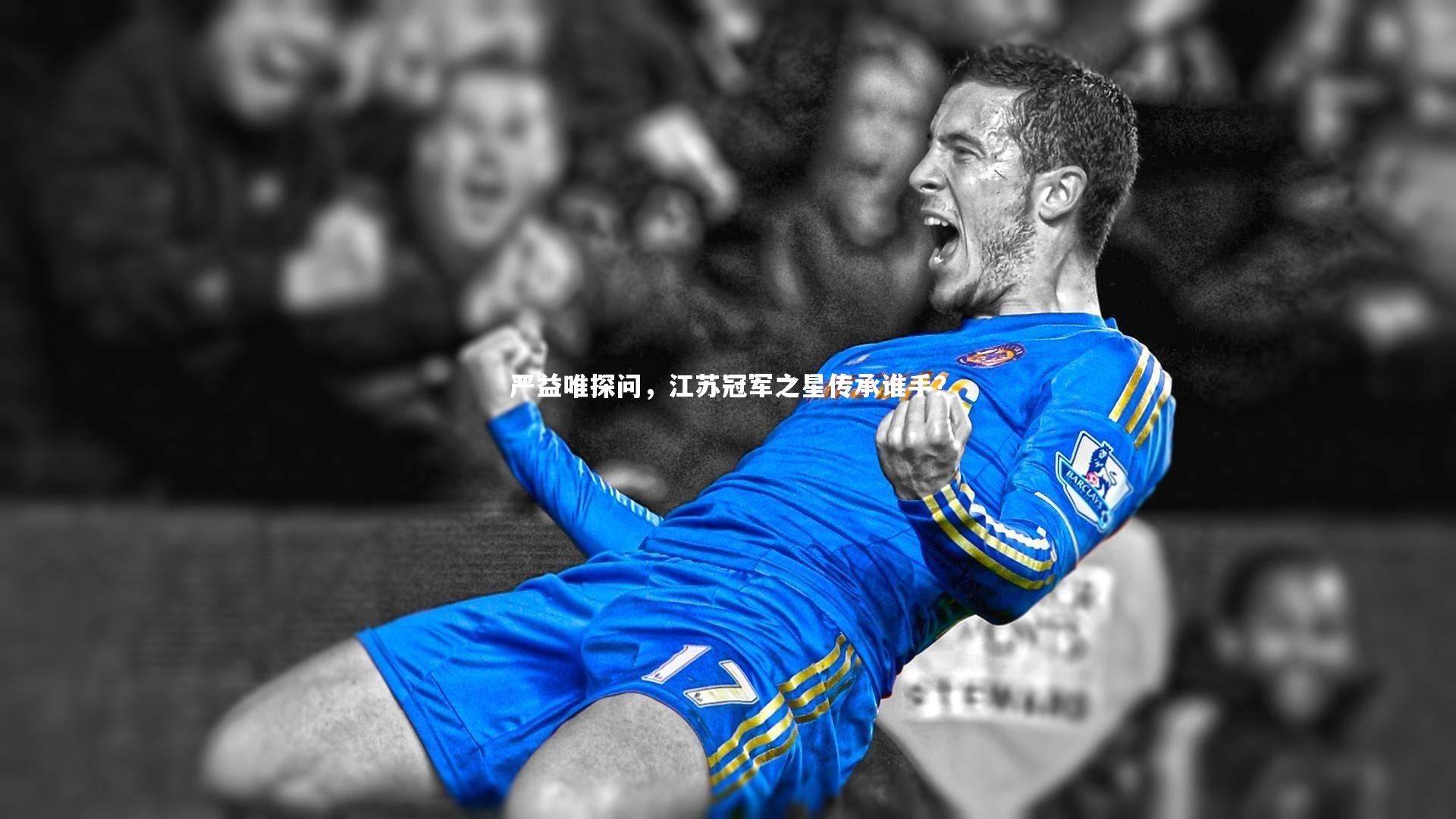 开云体育官网_严益唯探问，江苏冠军之星传承谁手？