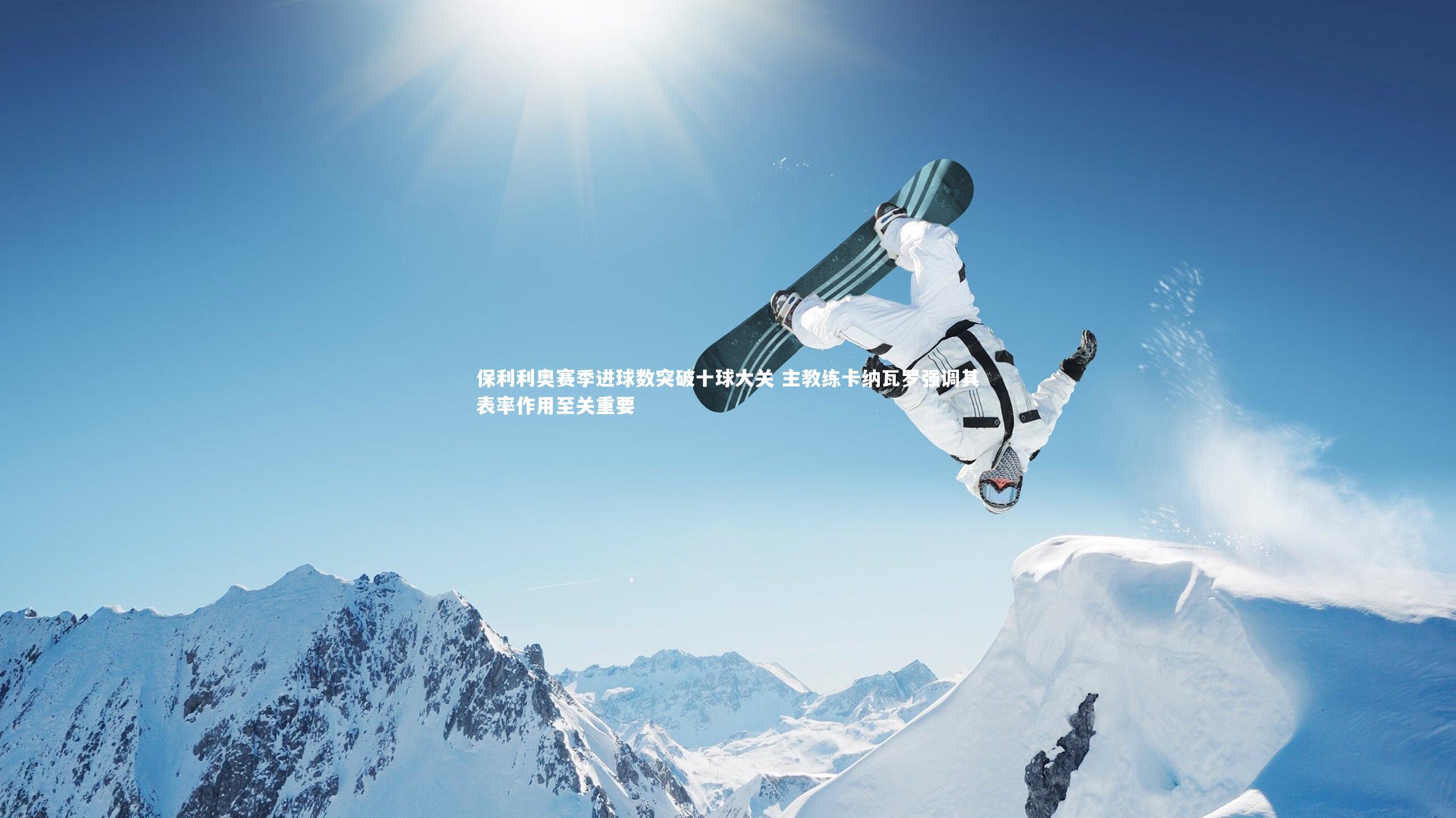 【开云体育官网】保利利奥赛季进球数突破十球大关 主教练卡纳瓦罗强调其表率作用至关重要