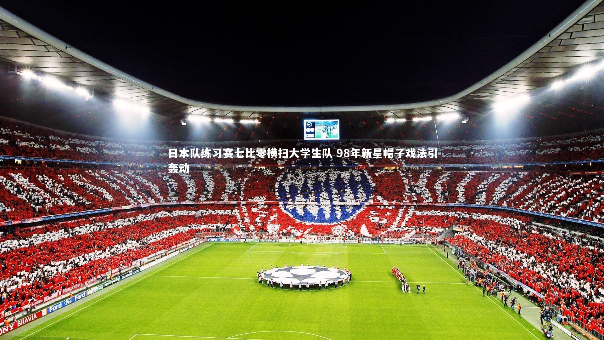 日本队练习赛七比零横扫大学生队 98年新星帽子戏法引轰动